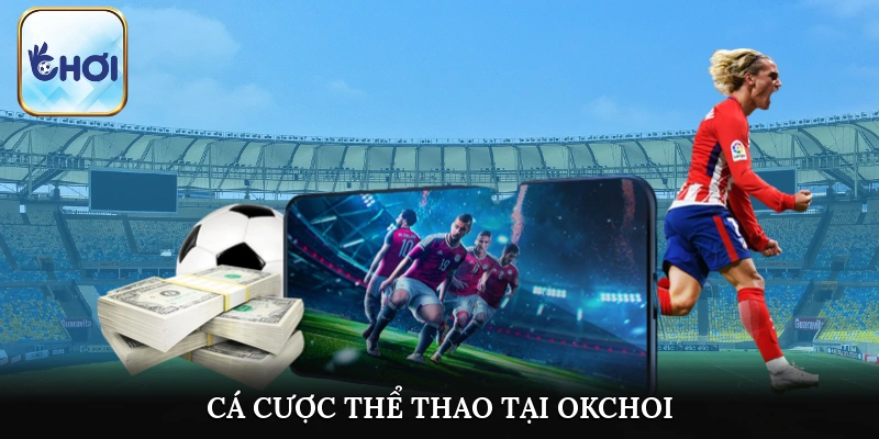 Cá cược thể thao tại OKCHOI diễn ra sôi động kịch tính mỗi ngày
