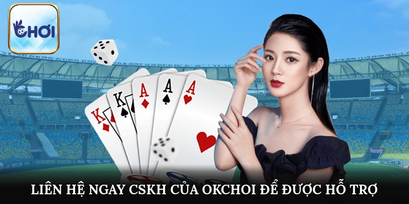 Liên hệ ngay CSKH của OKCHOI để được hỗ trợ nếu gặp sự cố