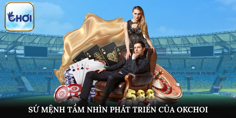 Sứ mệnh tầm nhìn phát triển của OKCHOI trên thị trường cá cược